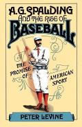 A. G. Spalding and the Rise of Baseball: The Promise of American Sport