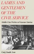 Ladies and Gentlemen of the Civil Service: Middle-Class Workers in Victorian America
