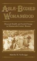 Able-Bodied Womanhood: Personal Health and Social Change in Nineteenth-Century Boston