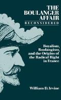 The Boulanger Affair Reconsidered: Royalism, Boulangism, and the Origins of the Radical Right in France