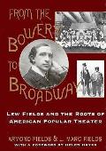 From The Bowery To Broadway Lew Fields & The Roots Of American Popular Theater