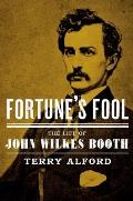 Fortunes Fool The Life of John Wilkes Booth