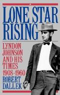 Lone Star Rising Lyndon Johnson & His Times 1908 1960 Volume 1