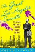 Great Los Angeles Swindle Oil Stocks & Scandal During the Roaring Twenties