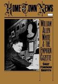 Home Town News William Allen White & the Emporia Gazette