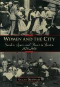 Women & the City Gender Space & Power in Boston 1870 1940
