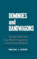 Dominoes & Bandwagons: Strategic Beliefs and Great Power Competition in the Eurasian Rimland