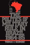 Politics of Military Rule in Brazil 1964 1985