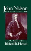 John Nelson Merchant Adventurer A Life Between Empires