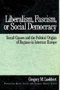 Liberalism, Fascism, or Social Democracy: Social Classes and the Political Origins of Regimes in Interwar Europe
