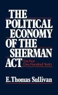 Political Economy of the Sherman ACT The First One Hundred Years