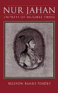 Nur Jahan: Empress of Mughal India