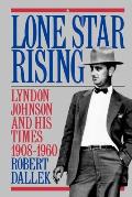 Lone Star Rising Lyndon Johnson & His Times 1908 1960 Volume 1