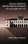 Science, Medicine, and the State in Germany: The Case of Baden, 1815-1871