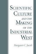 Scientific Culture & the Making of the Industrial West