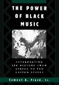 Power of Black Music Interpreting Its History from Africa to the United States
