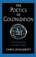 The Poetics of Colonization: From City to Text in Archaic Greece