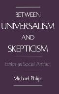 Between Universalism & Skepticism Ethics as Social Artifact