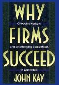 Why Firms Succeed: Choosing Markets and Challenging Competitors to Add Value