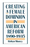 Creating a Female Dominion in American Reform 1890 1935