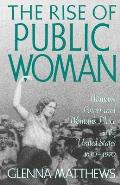 Rise of Public Woman Womans Power & Womans Place in the United States 1630 1970