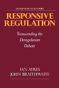 Responsive Regulation: Transcending the Deregulation Debate