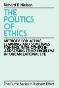 The Politics of Ethics: Methods for Acting, Learning, and Sometimes Fighting with Others in Addressing Problems in Organizational Life