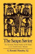 Saxon Savior The Germanic Transformation of the Gospel in the Ninth Century Heliand