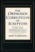 Orthodox Corruption of Scripture The Effect of Early Christological Controversies on the Text of the New Testament