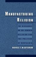 Manufacturing Religion The Discourse on Sui Generis Religion & the Politics of Nostalgia