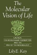 The Molecular Vision of Life: Caltech, the Rockefeller Foundation, and the Rise of the New Biology