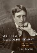 William Randolph Hearst: The Early Years, 1863-1910