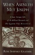 When Aseneth Met Joseph: A Late Antique Tale of the Biblical Patriarch and His Egyptian Wife, Reconsidered