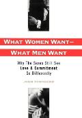 What Women Want - What Men Want: Why the Sexes Still See Love & Commitment So Differently