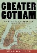 Greater Gotham A History of New York City from 1898 to 1919