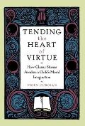 Tending the Heart of Virtue How Classic Stories Awaken a Childs Moral Imagination