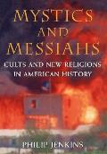 Mystics & Messiahs Cults & New Religions in American History