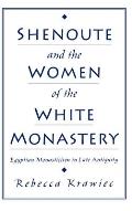 Shenoute & the Women of the White Monastery Egyptian Monasticism in Late Antiquity