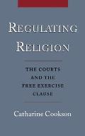 Regulating Religion: The Courts and the Free Exercise Clause