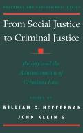 From Social Justice to Criminal Justice: Poverty and the Administration of Criminal Law