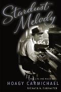 Stardust Melody The Life & Music Of Hoagy Carmichael