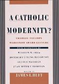 A Catholic Modernity?: Charles Taylor's Marianist Award Lecture, with Responses by William M. Shea, Rosemary Luling Haughton, George Marsden,