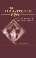 The Idolatrous Eye: Iconoclasm and Theater in Early-Modern England