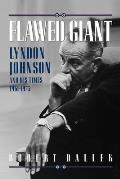 Flawed Giant: Lyndon Johnson and His Times 1961-1973