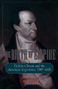 Birth of Empire DeWitt Clinton & the American Experience 1769 1828