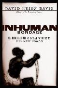 Inhuman Bondage The Rise & Fall of Slavery in the New World