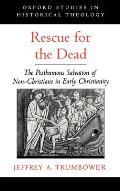 Rescue for the Dead The Posthumous Salvation of Non Christians in Early Christianity