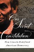 Our Secret Constitution How Lincoln Re