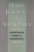 Human Judgment and Social Policy: Irreducible Uncertainty, Inevitable Error, Unavoidable Injustice