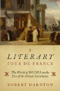 Literary Tour de France The World of Books on the Eve of the French Revolution